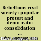 Rebellious civil society : popular protest and democratic consolidation in Poland, 1989-1993 /