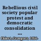 Rebellious civil society popular protest and democratic consolidation in Poland, 1989-1993 /