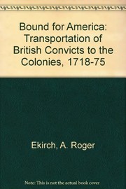 Bound for America : the transportation of British convicts to the colonies, 1718-1775 /