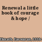 Renewal a little book of courage & hope /