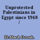 Unprotected Palestinians in Egypt since 1948 /