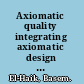 Axiomatic quality integrating axiomatic design with six-sigma, reliability, and quality engineering /