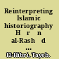 Reinterpreting Islamic historiography Hārūn al-Rashīd and the narrative of the ʻAbbasid caliphate /
