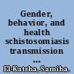 Gender, behavior, and health schistosomiasis transmission and control in rural Egypt /