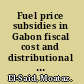 Fuel price subsidies in Gabon fiscal cost and distributional impact /