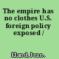 The empire has no clothes U.S. foreign policy exposed /