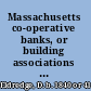 Massachusetts co-operative banks, or building associations : a history of their growth from 1877 to 1893 /