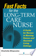 Fast facts for the long-term care nurse : what nursing home and assisted living nurses need to know in a nutshell /