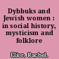 Dybbuks and Jewish women : in social history, mysticism and folklore /