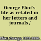 George Eliot's life as related in her letters and journals /
