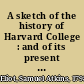 A sketch of the history of Harvard College : and of its present state /