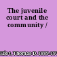 The juvenile court and the community /