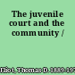 The juvenile court and the community /