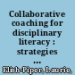 Collaborative coaching for disciplinary literacy : strategies to support teachers in grades 6-12 /