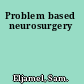 Problem based neurosurgery