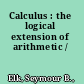 Calculus : the logical extension of arithmetic /