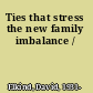 Ties that stress the new family imbalance /