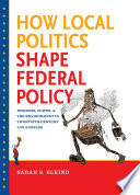 How local politics shape federal policy business, power, and the environment in twentieth-century Los Angeles /