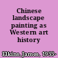 Chinese landscape painting as Western art history /