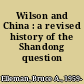 Wilson and China : a revised history of the Shandong question /