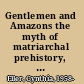 Gentlemen and Amazons the myth of matriarchal prehistory, 1861-1900 /