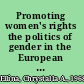 Promoting women's rights the politics of gender in the European Union /