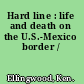 Hard line : life and death on the U.S.-Mexico border /