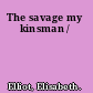 The savage my kinsman /