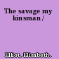 The savage my kinsman /