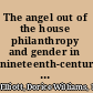 The angel out of the house philanthropy and gender in nineteenth-century England /