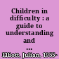 Children in difficulty : a guide to understanding and helping /