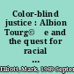 Color-blind justice : Albion Tourg©♭e and the quest for racial equality from the Civil War to Plessy v. Ferguson /