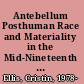 Antebellum Posthuman Race and Materiality in the Mid-Nineteenth Century /
