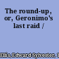 The round-up, or, Geronimo's last raid /