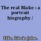 The real Blake : a portrait biography /