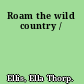 Roam the wild country /