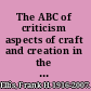 The ABC of criticism aspects of craft and creation in the critical enterprise /