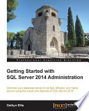 Getting started with SQL server 2014 administration : optimize your database server to be fast, efficient, and highly secure using the brand new features of SQL server 2014 /