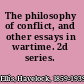 The philosophy of conflict, and other essays in wartime. 2d series.