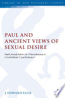 Paul and ancient views of sexual desire Paul's sexual ethics in 1 Thessalonians 4, 1 Corinthians 7 and Romans 1 /