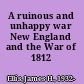 A ruinous and unhappy war New England and the War of 1812 /