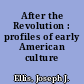 After the Revolution : profiles of early American culture /