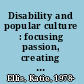 Disability and popular culture : focusing passion, creating community and expressing defiance /