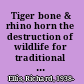 Tiger bone & rhino horn the destruction of wildlife for traditional Chinese medicine /