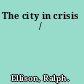 The city in crisis /