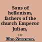 Sons of hellenism, fathers of the church Emperor Julian, Gregory of Nazianzus, and the vision of Rome /