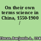 On their own terms science in China, 1550-1900 /