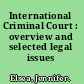 International Criminal Court : overview and selected legal issues /