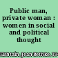 Public man, private woman : women in social and political thought /