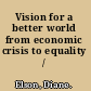 Vision for a better world from economic crisis to equality /